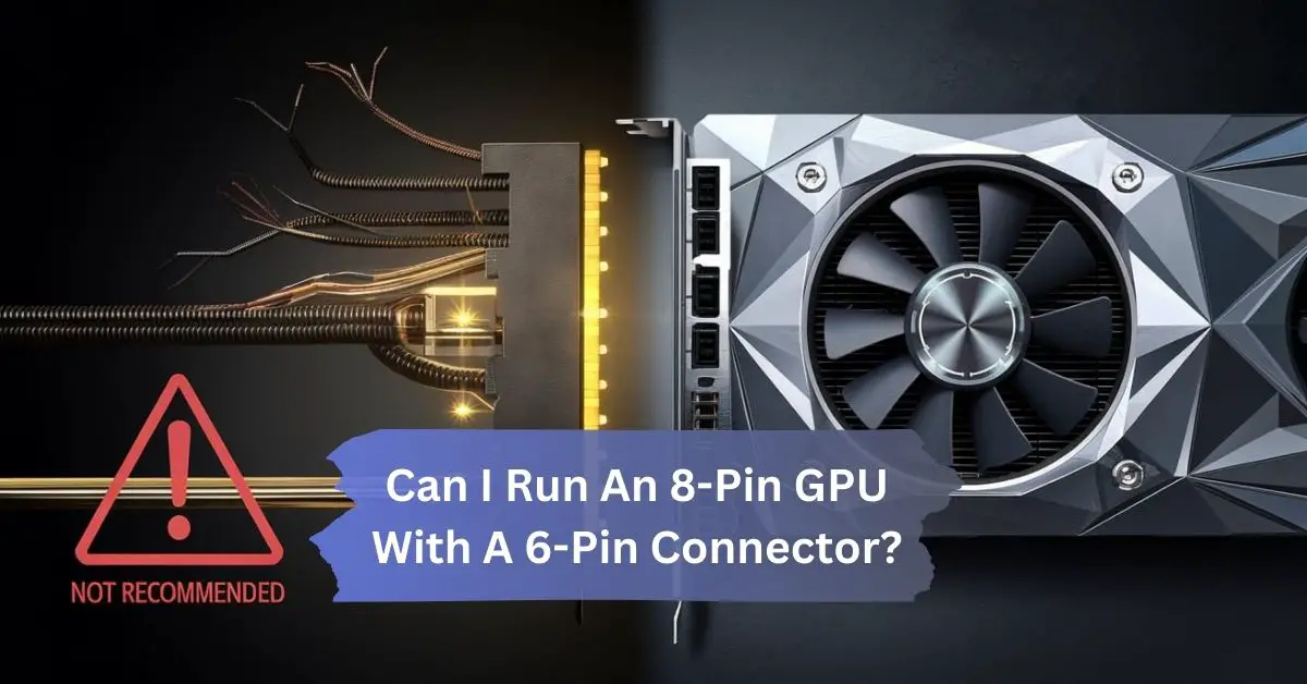 Can I Run An 8-Pin GPU With A 6-Pin Connector