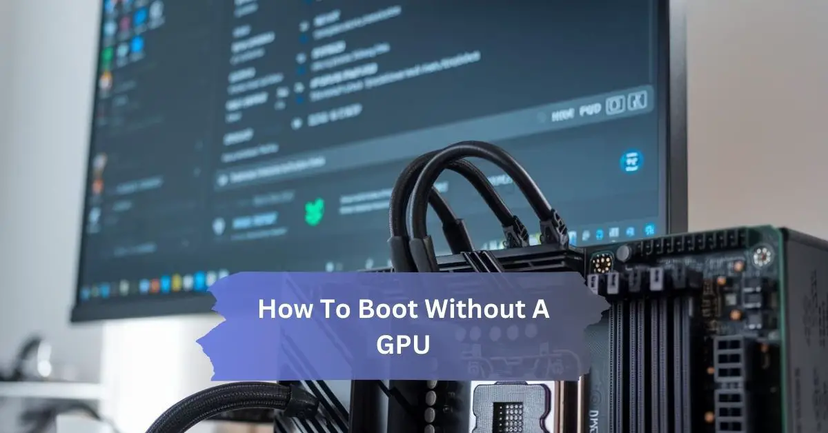 How To Boot Without A GPU