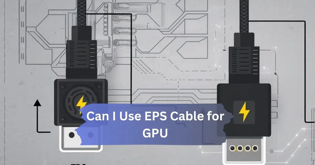 Can I Use EPS Cable for GPU? – A Comprehensive Guide!