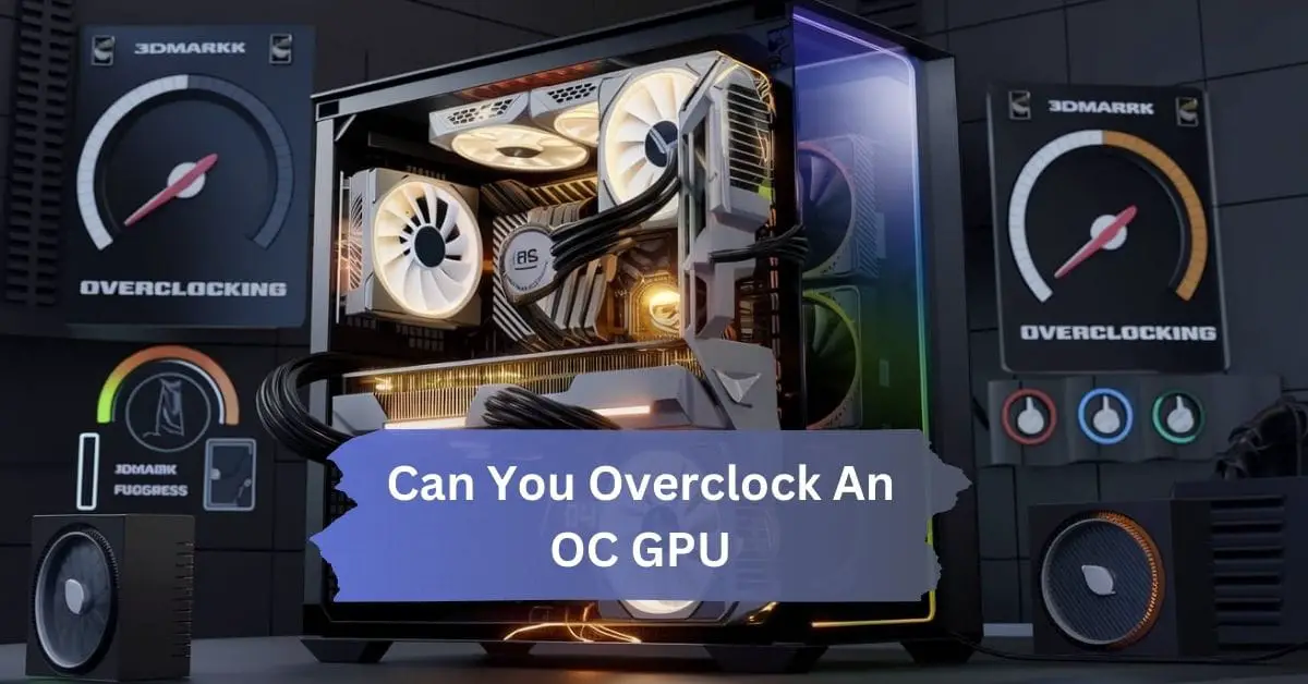 Can You Overclock An OC GPU? – Unlocking Maximum Performance!