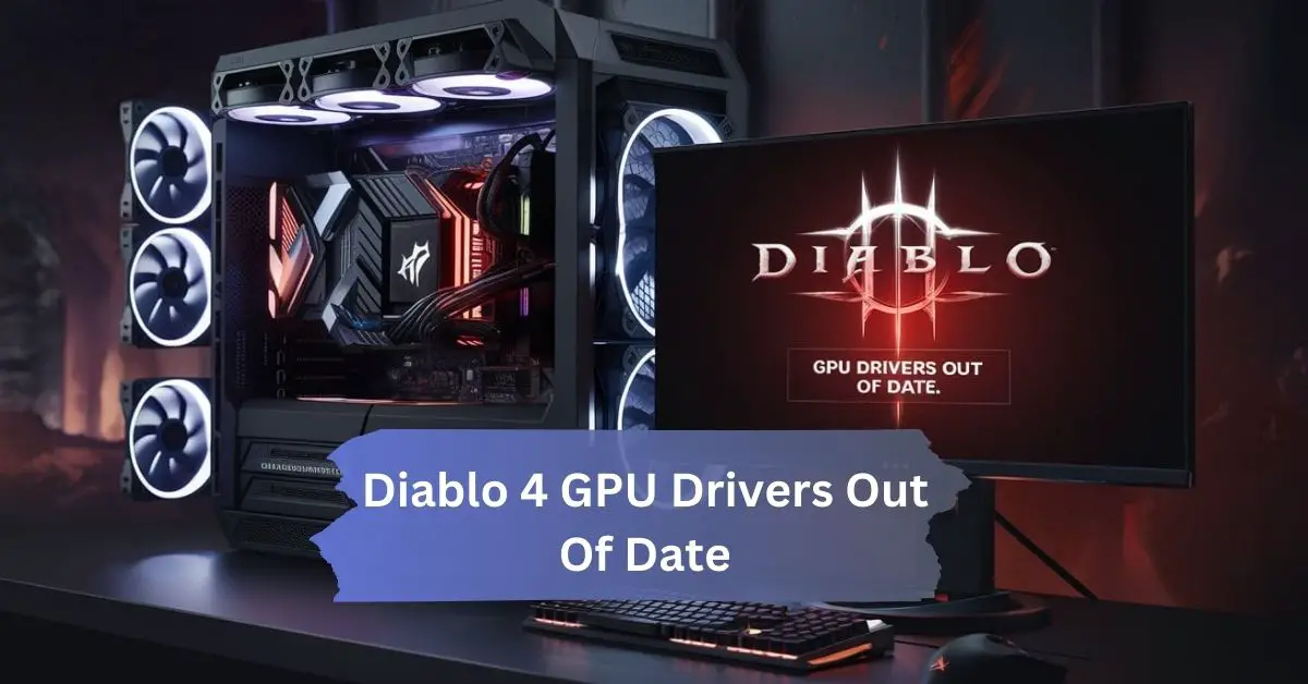 Diablo 4 GPU Drivers Out Of Date – How To Fix And Prevent Issues!