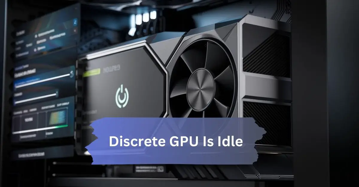 Discrete GPU Is Idle – Why It’s Idle!