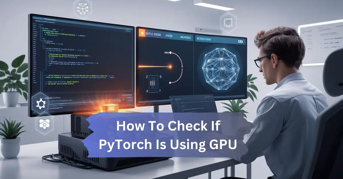 How To Check If PyTorch Is Using GPU